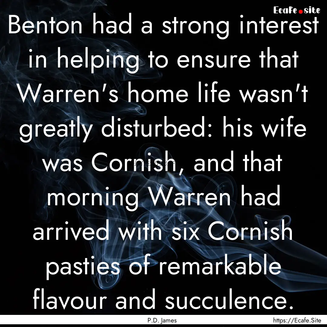 Benton had a strong interest in helping to.... : Quote by P.D. James