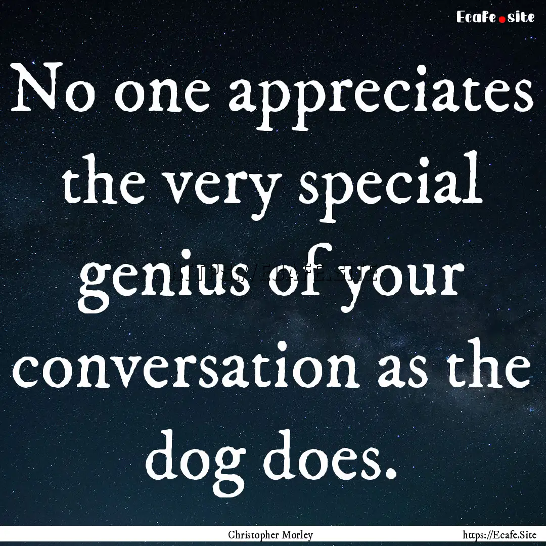 No one appreciates the very special genius.... : Quote by Christopher Morley