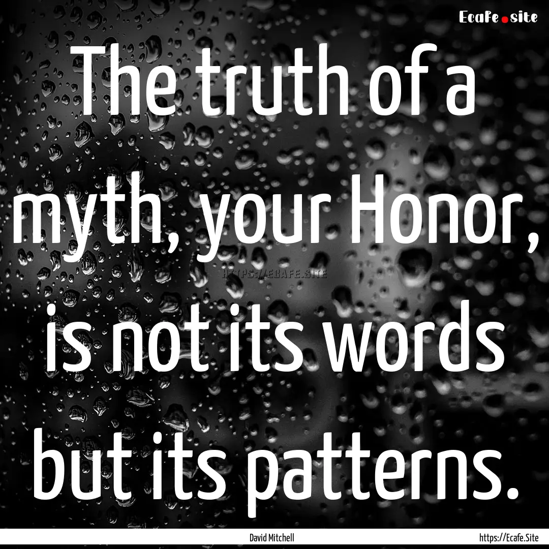 The truth of a myth, your Honor, is not its.... : Quote by David Mitchell