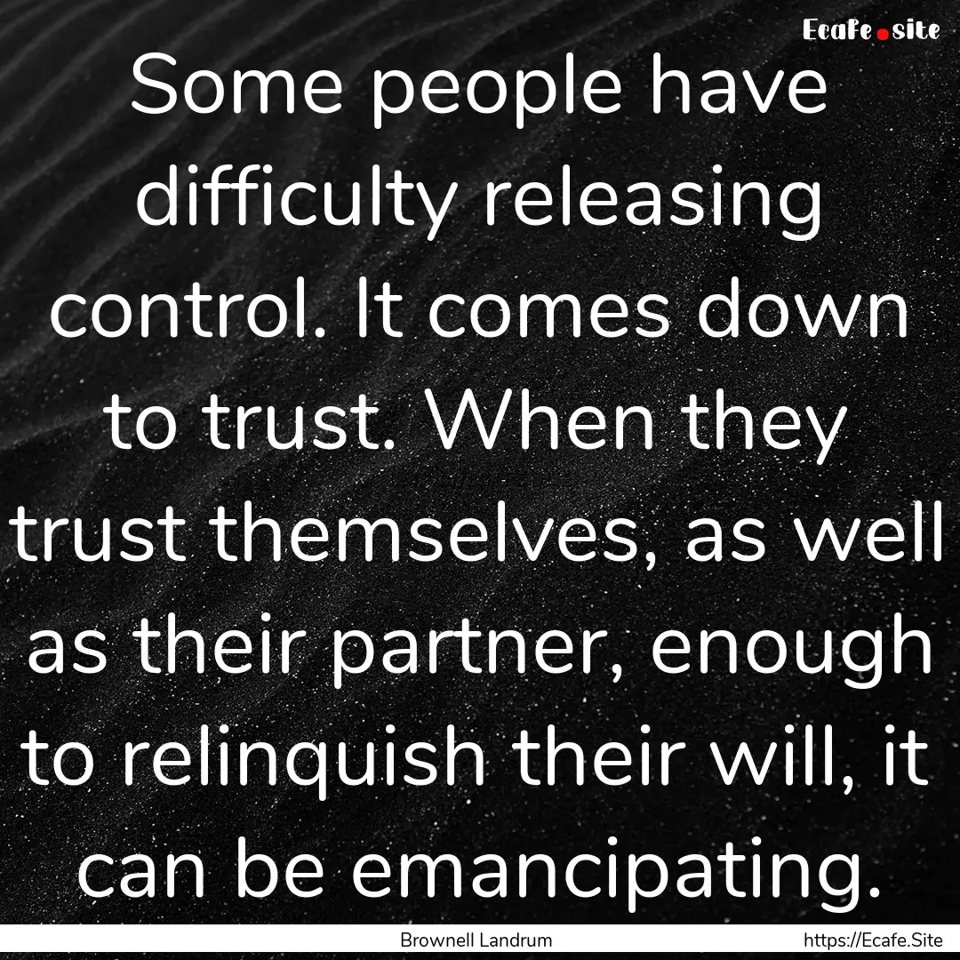 Some people have difficulty releasing control..... : Quote by Brownell Landrum