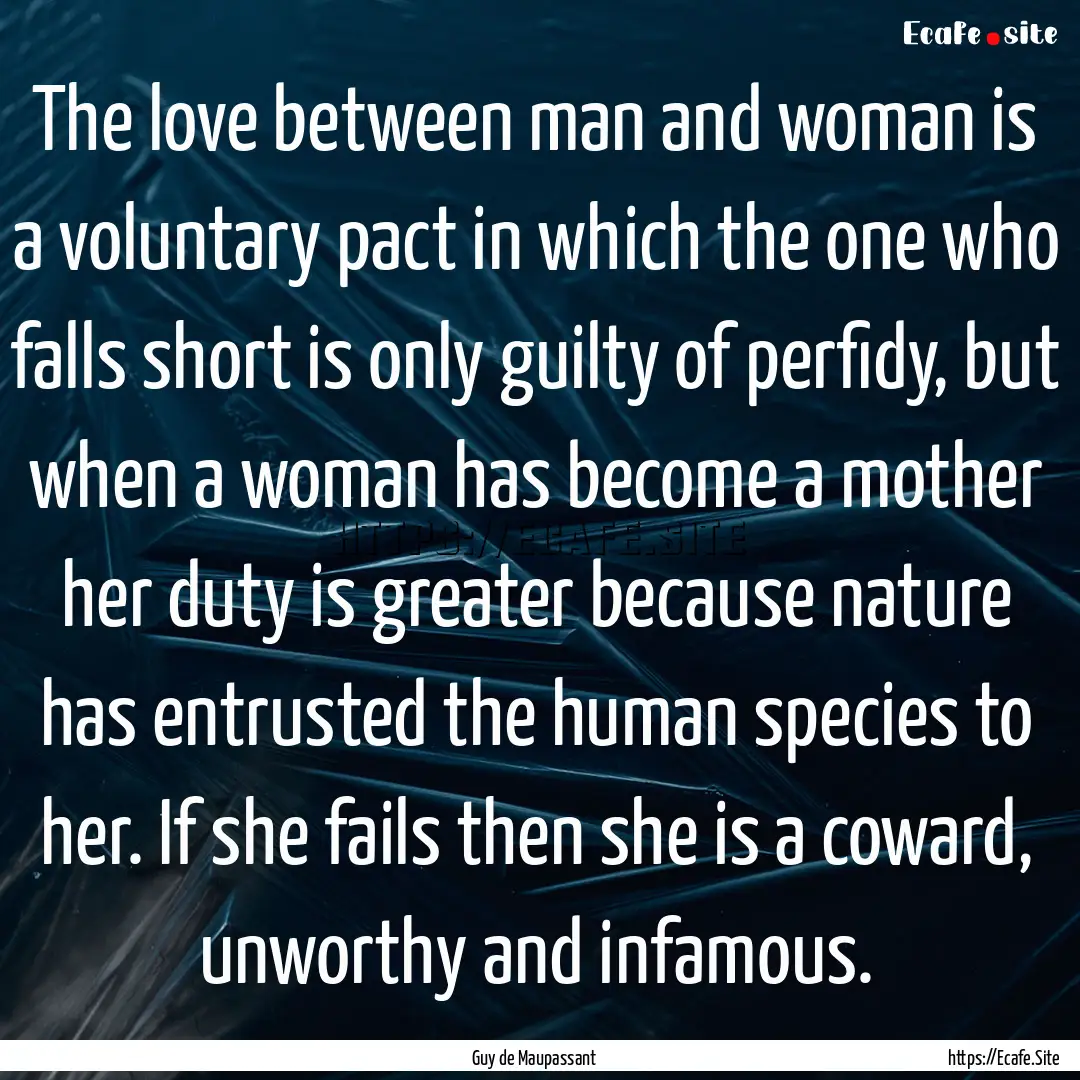 The love between man and woman is a voluntary.... : Quote by Guy de Maupassant