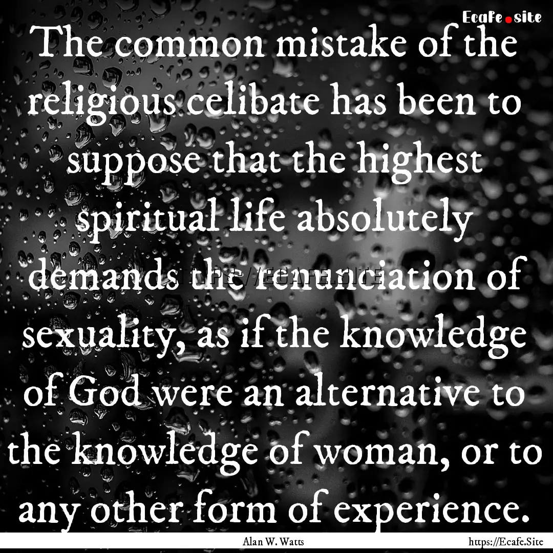 The common mistake of the religious celibate.... : Quote by Alan W. Watts