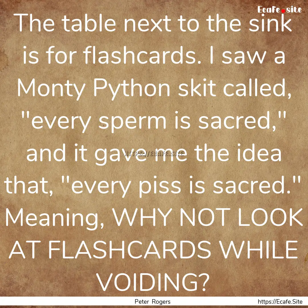 The table next to the sink is for flashcards..... : Quote by Peter Rogers