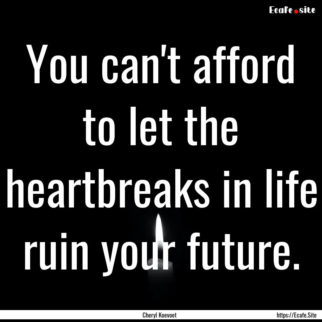 You can't afford to let the heartbreaks in.... : Quote by Cheryl Koevoet