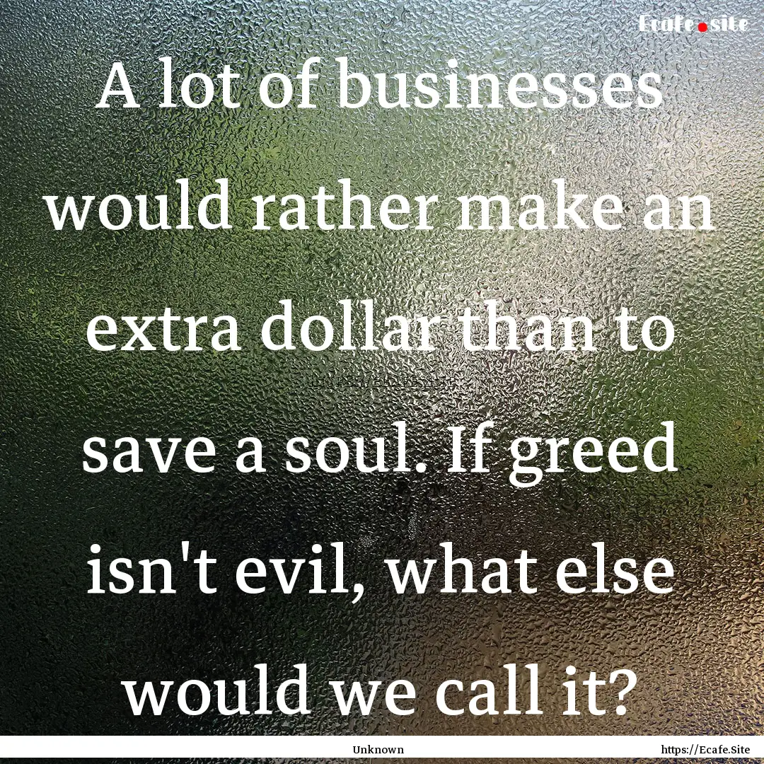 A lot of businesses would rather make an.... : Quote by Unknown