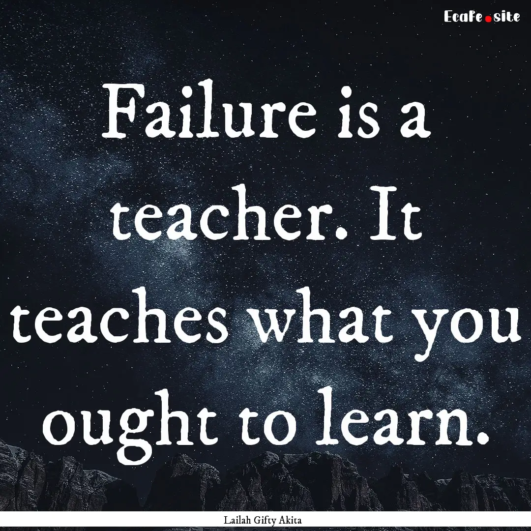 Failure is a teacher. It teaches what you.... : Quote by Lailah Gifty Akita