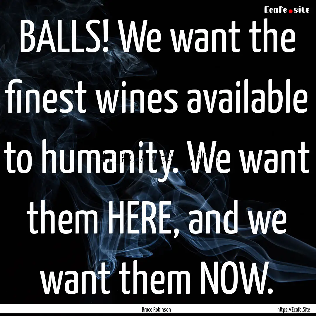 BALLS! We want the finest wines available.... : Quote by Bruce Robinson