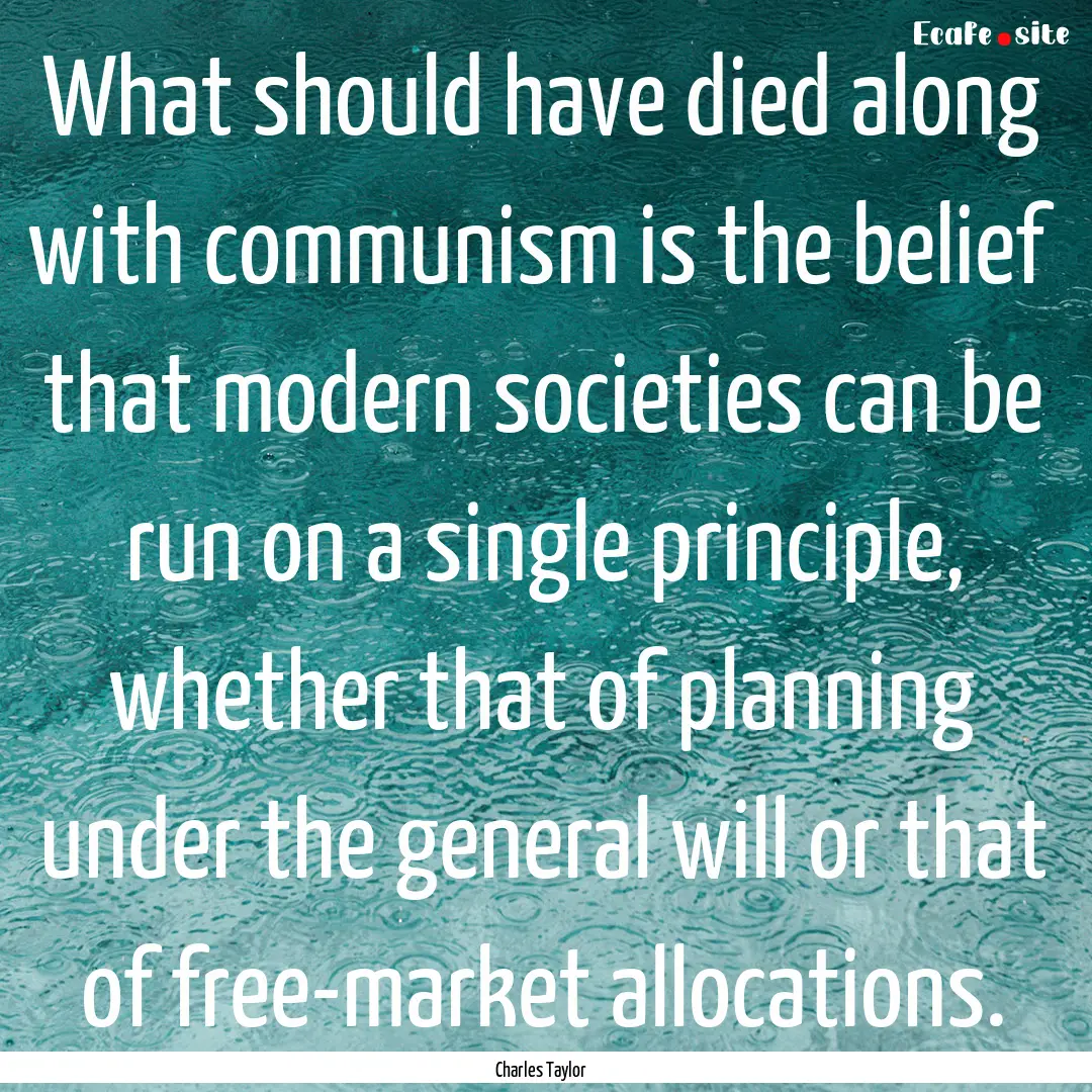 What should have died along with communism.... : Quote by Charles Taylor