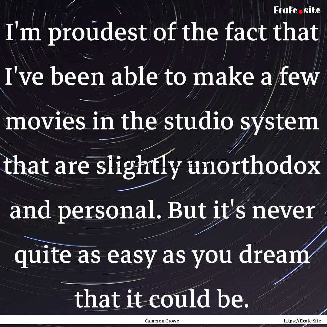 I'm proudest of the fact that I've been able.... : Quote by Cameron Crowe