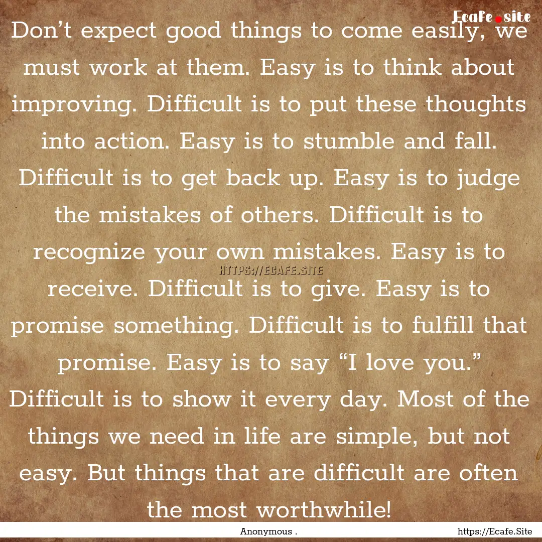 Don’t expect good things to come easily,.... : Quote by Anonymous .