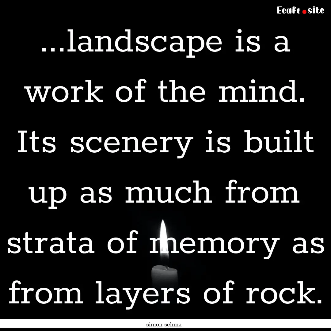 ...landscape is a work of the mind. Its scenery.... : Quote by simon schma