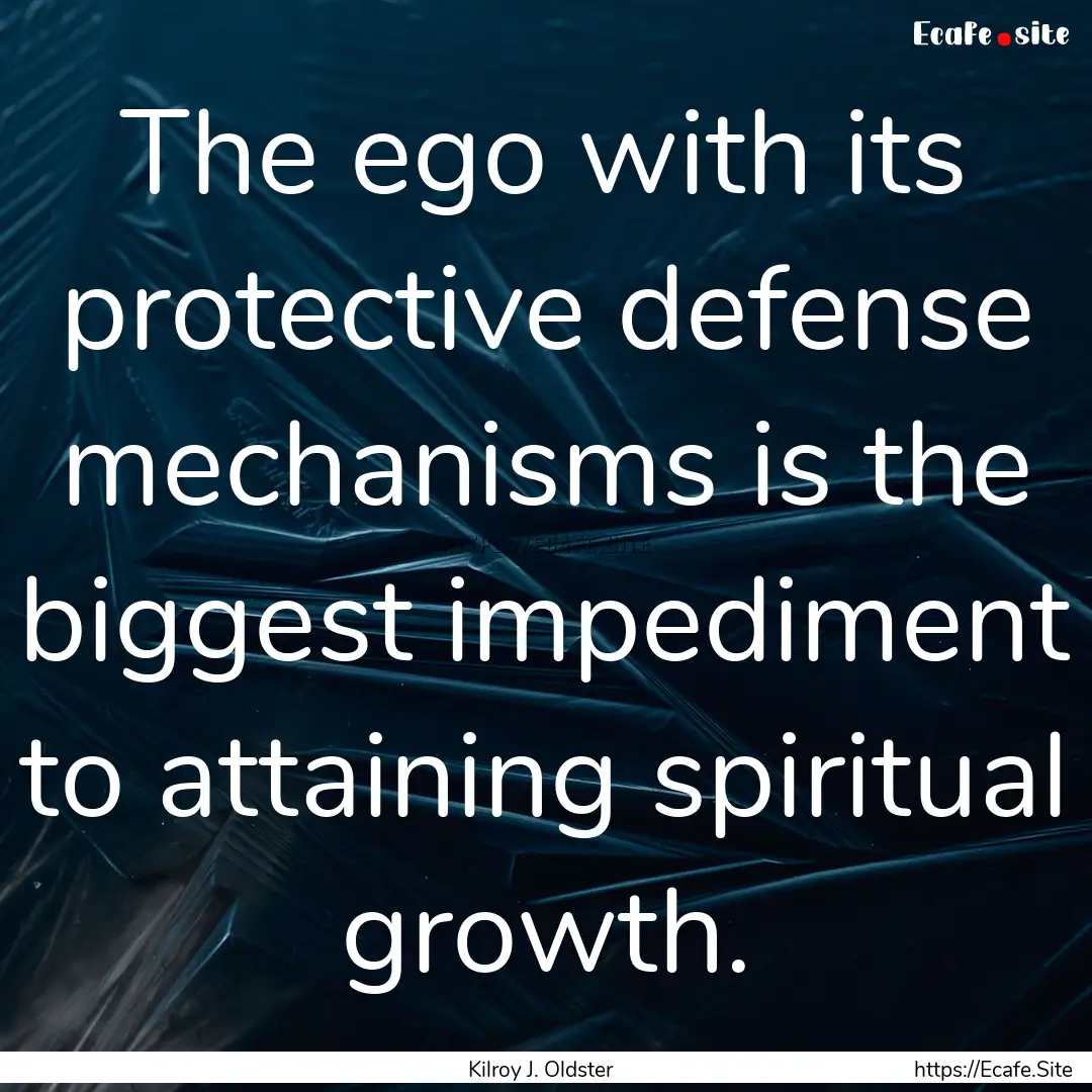 The ego with its protective defense mechanisms.... : Quote by Kilroy J. Oldster