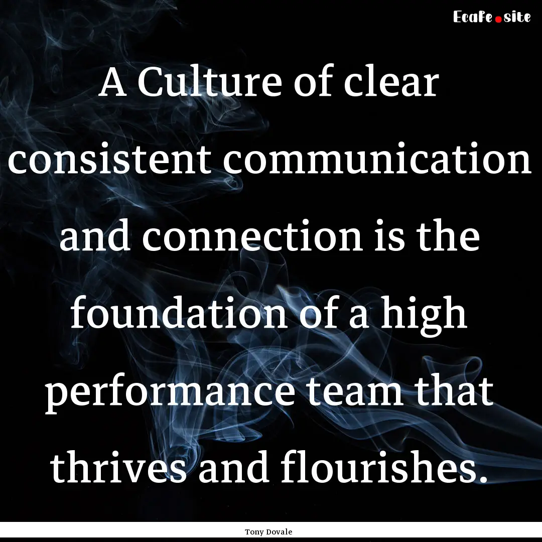 A Culture of clear consistent communication.... : Quote by Tony Dovale