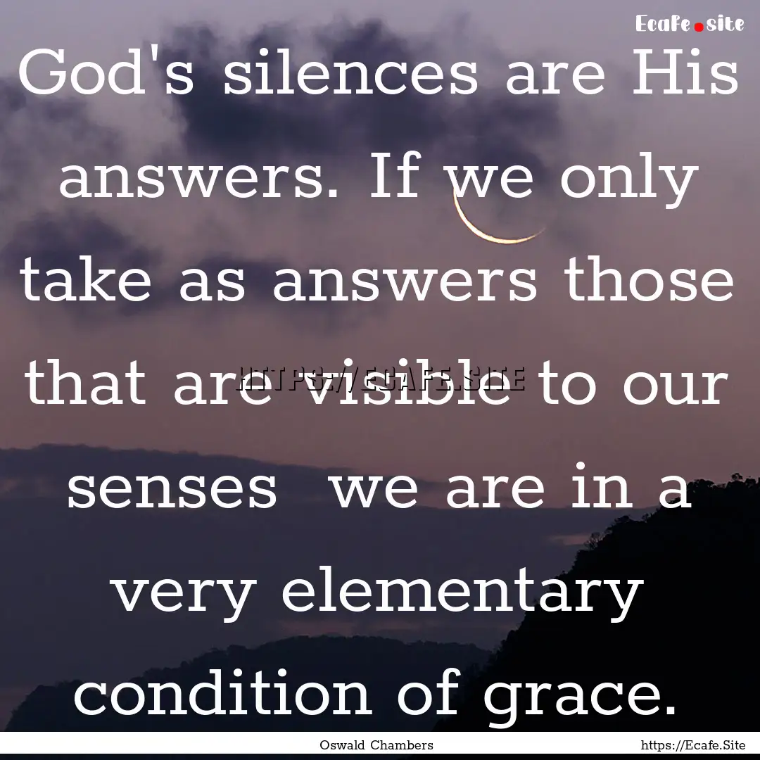 God's silences are His answers. If we only.... : Quote by Oswald Chambers