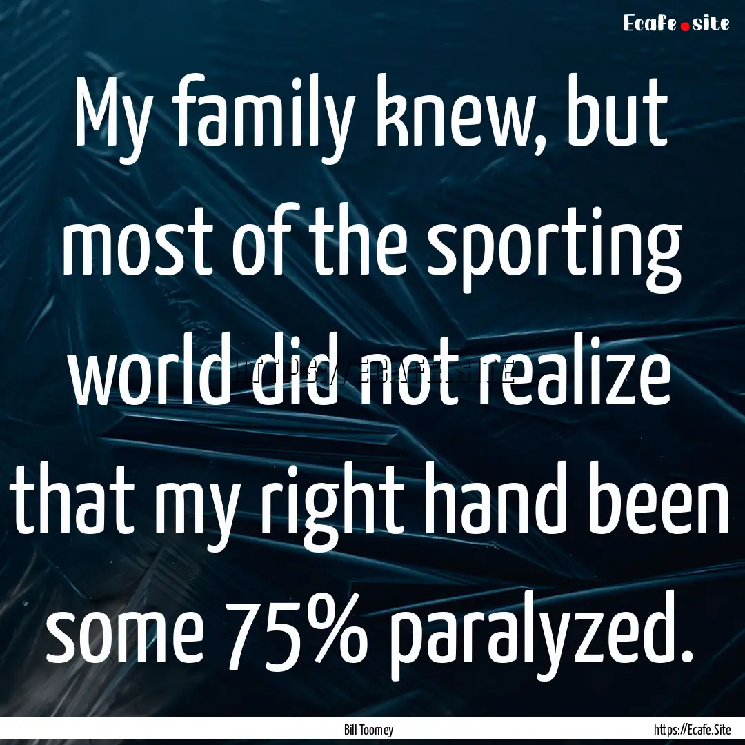 My family knew, but most of the sporting.... : Quote by Bill Toomey