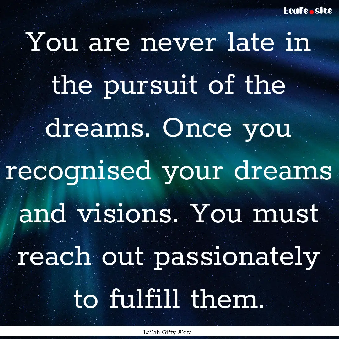 You are never late in the pursuit of the.... : Quote by Lailah Gifty Akita