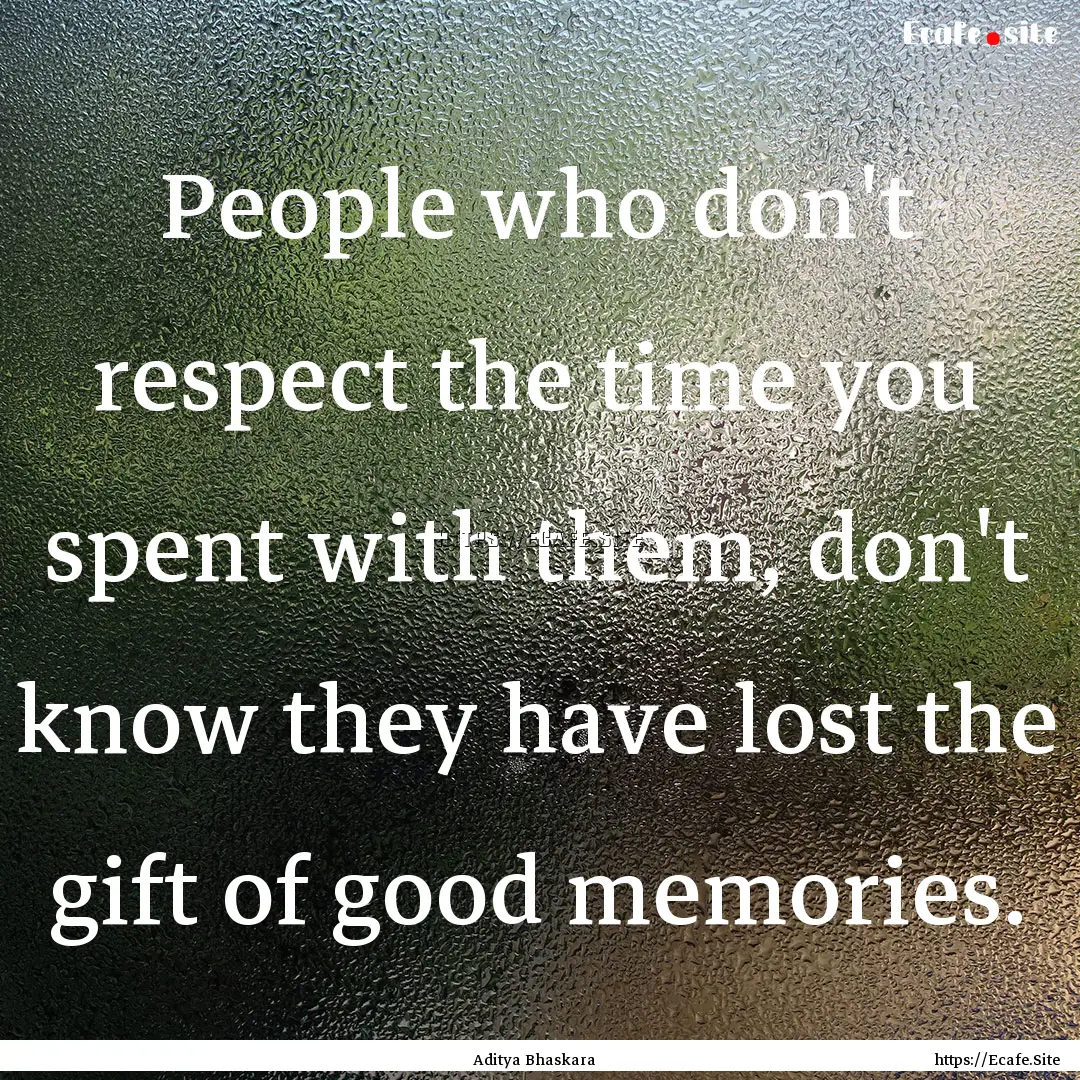 People who don't respect the time you spent.... : Quote by Aditya Bhaskara