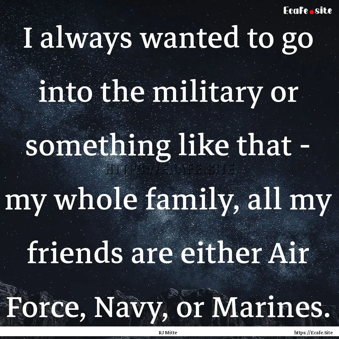 I always wanted to go into the military or.... : Quote by RJ Mitte