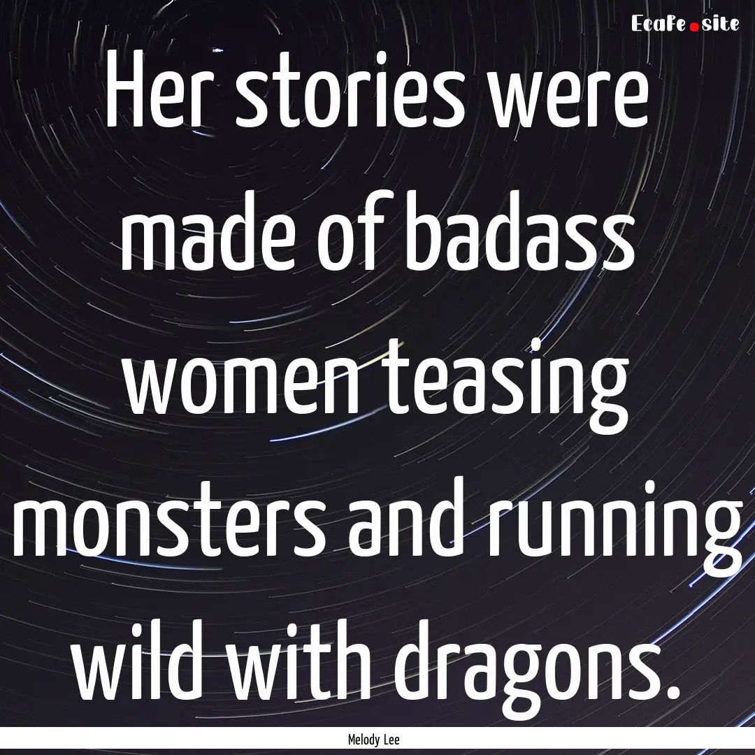 Her stories were made of badass women teasing.... : Quote by Melody Lee