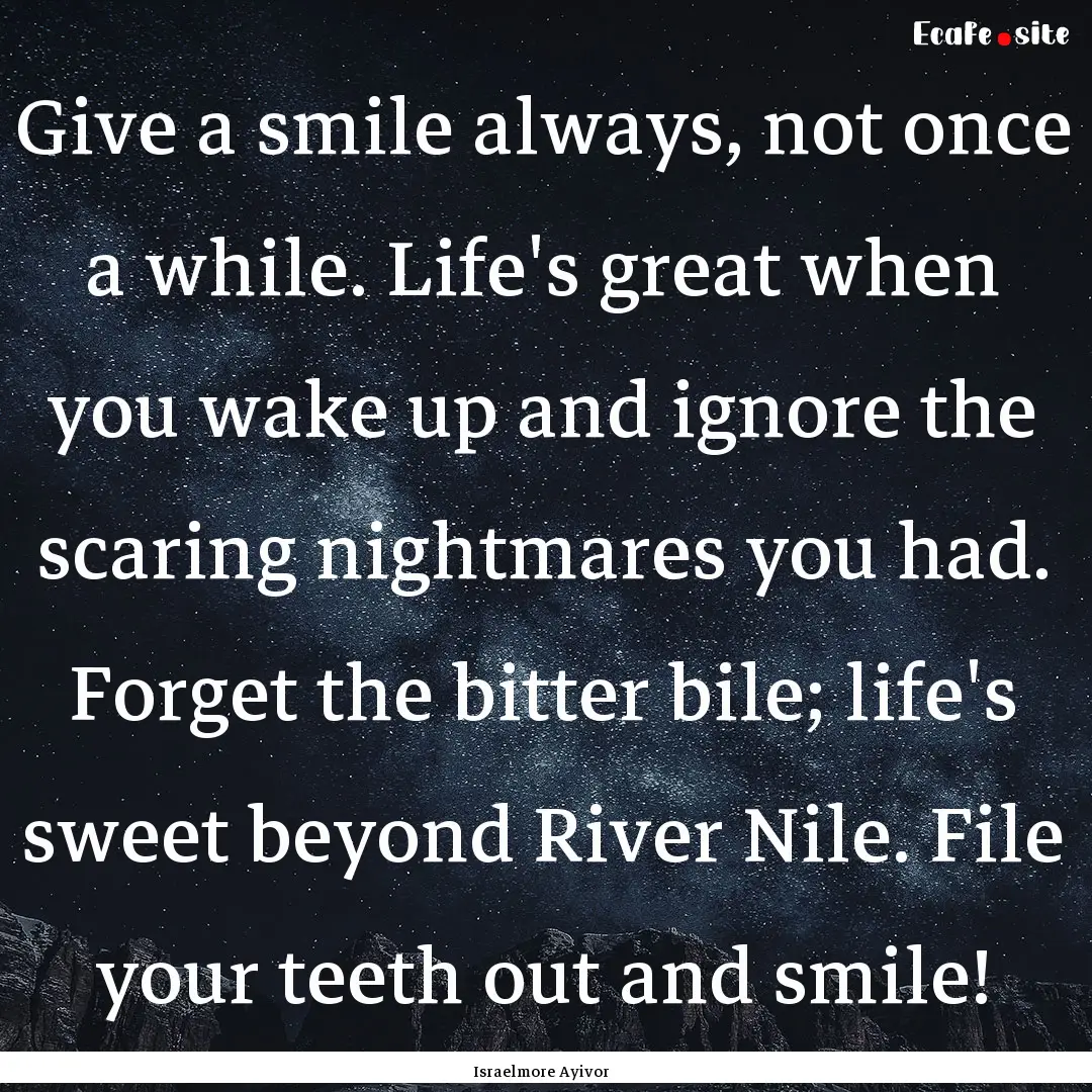 Give a smile always, not once a while. Life's.... : Quote by Israelmore Ayivor