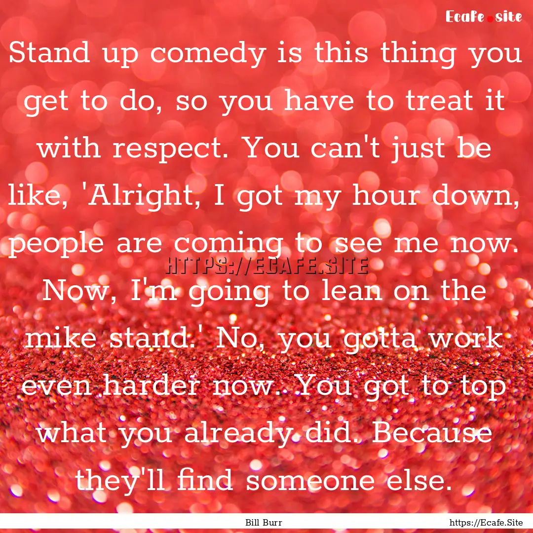 Stand up comedy is this thing you get to.... : Quote by Bill Burr