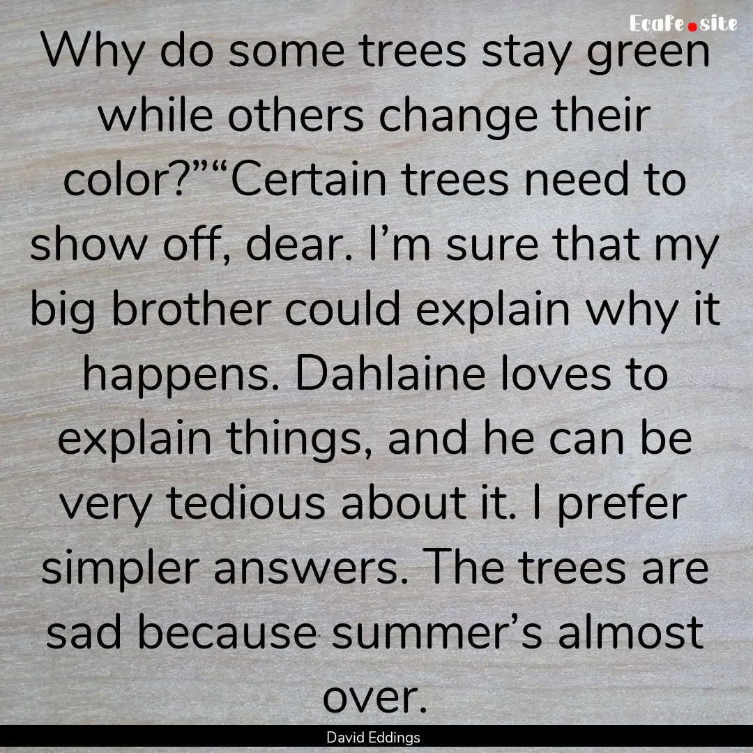 Why do some trees stay green while others.... : Quote by David Eddings