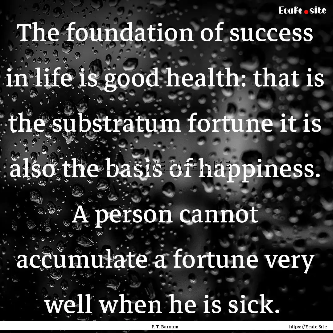 The foundation of success in life is good.... : Quote by P. T. Barnum