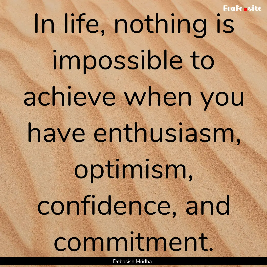 In life, nothing is impossible to achieve.... : Quote by Debasish Mridha