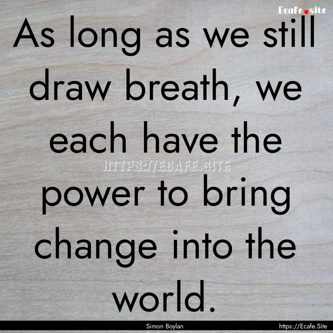 As long as we still draw breath, we each.... : Quote by Simon Boylan