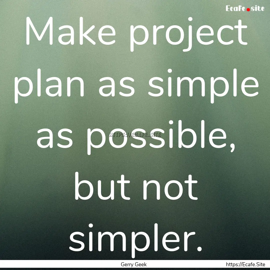 Make project plan as simple as possible,.... : Quote by Gerry Geek