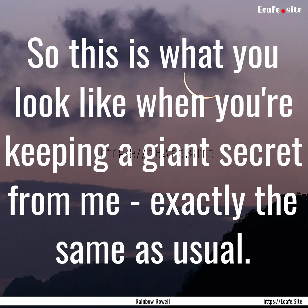 So this is what you look like when you're.... : Quote by Rainbow Rowell