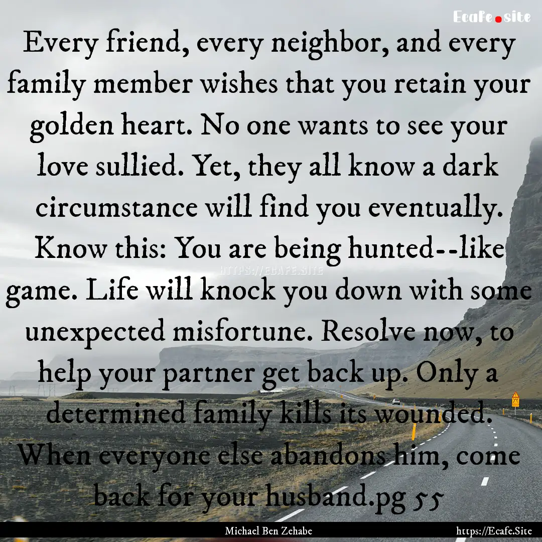 Every friend, every neighbor, and every family.... : Quote by Michael Ben Zehabe