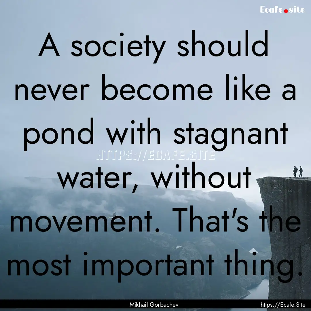 A society should never become like a pond.... : Quote by Mikhail Gorbachev