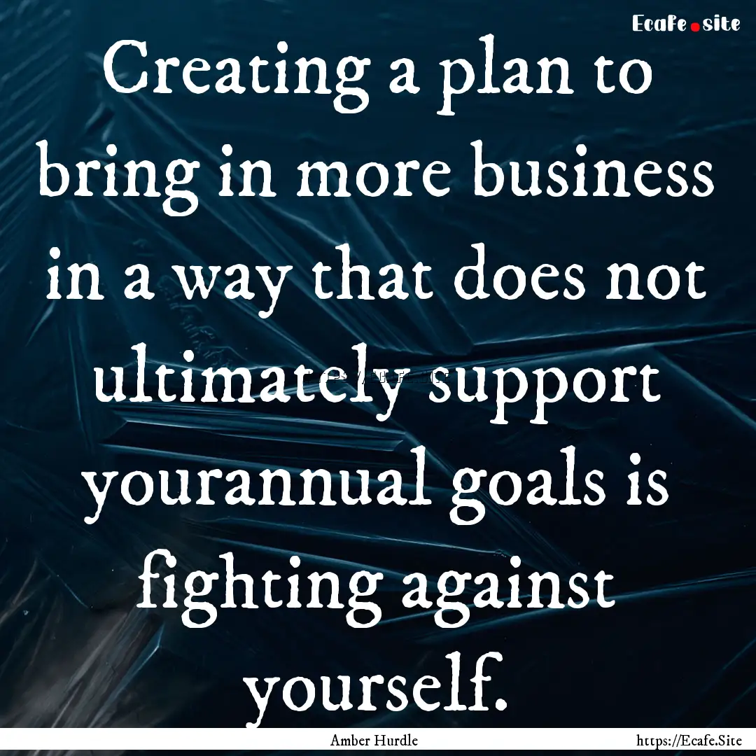 Creating a plan to bring in more business.... : Quote by Amber Hurdle