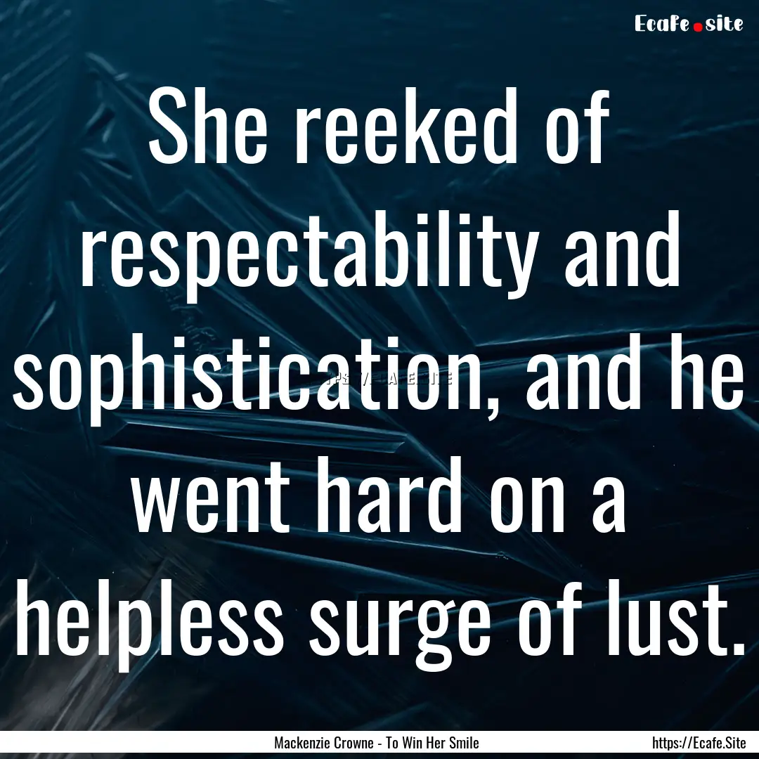 She reeked of respectability and sophistication,.... : Quote by Mackenzie Crowne - To Win Her Smile