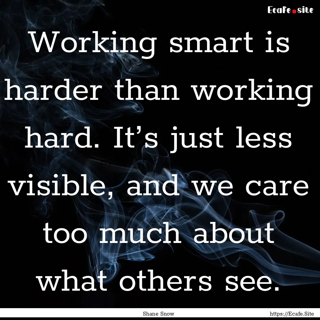 Working smart is harder than working hard..... : Quote by Shane Snow