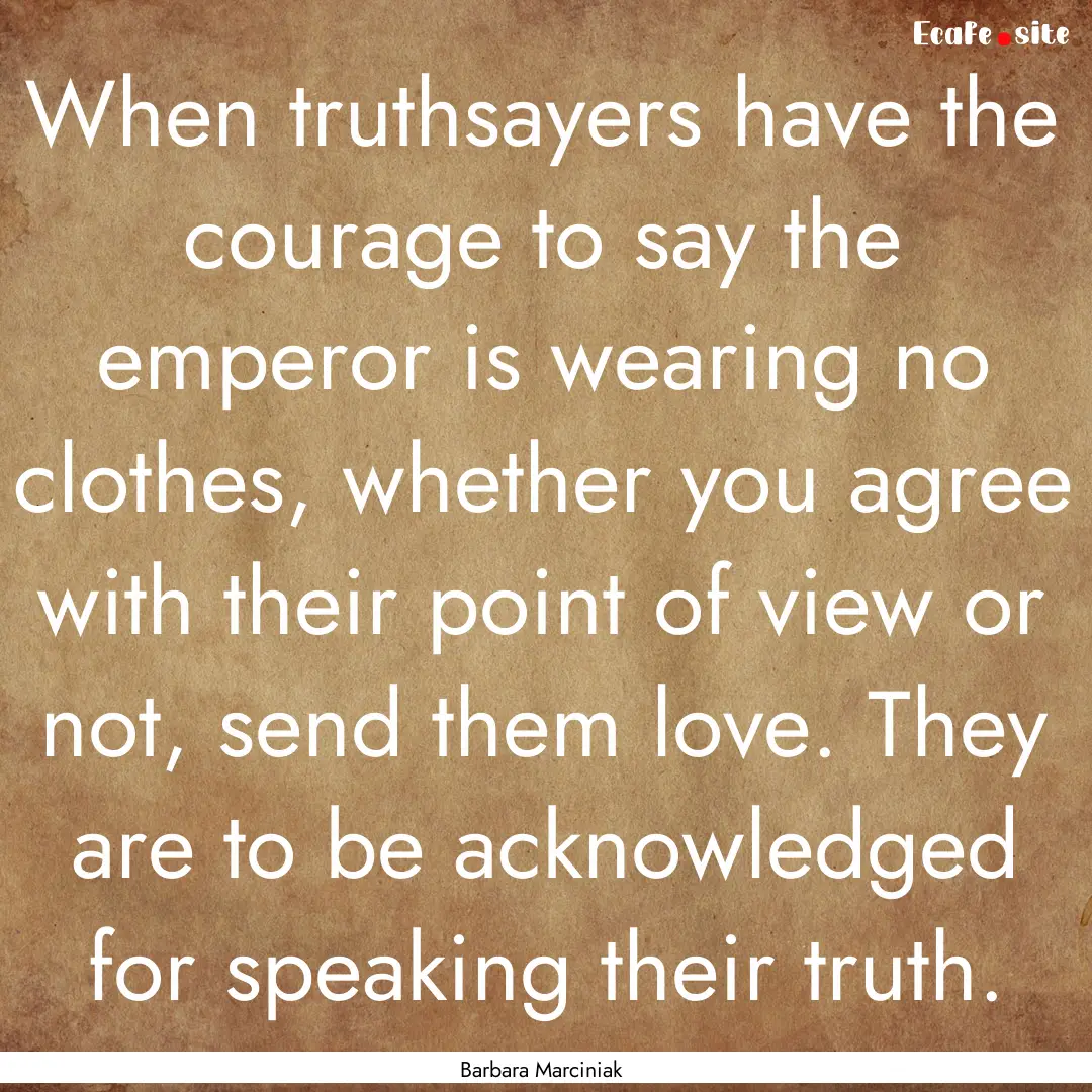 When truthsayers have the courage to say.... : Quote by Barbara Marciniak