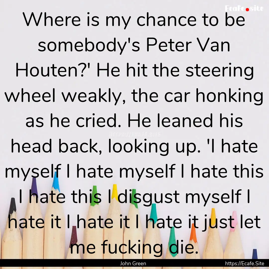 Where is my chance to be somebody's Peter.... : Quote by John Green