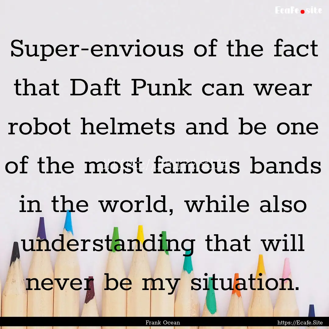 Super-envious of the fact that Daft Punk.... : Quote by Frank Ocean