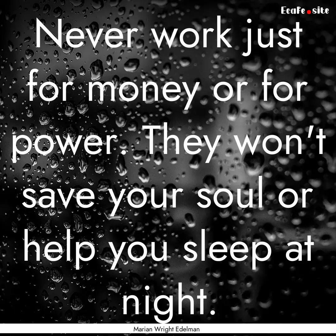 Never work just for money or for power. They.... : Quote by Marian Wright Edelman