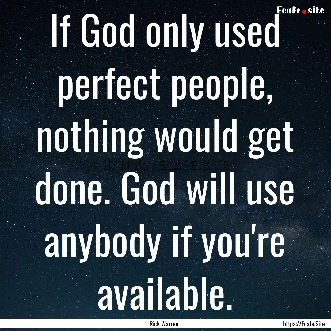 If God only used perfect people, nothing.... : Quote by Rick Warren