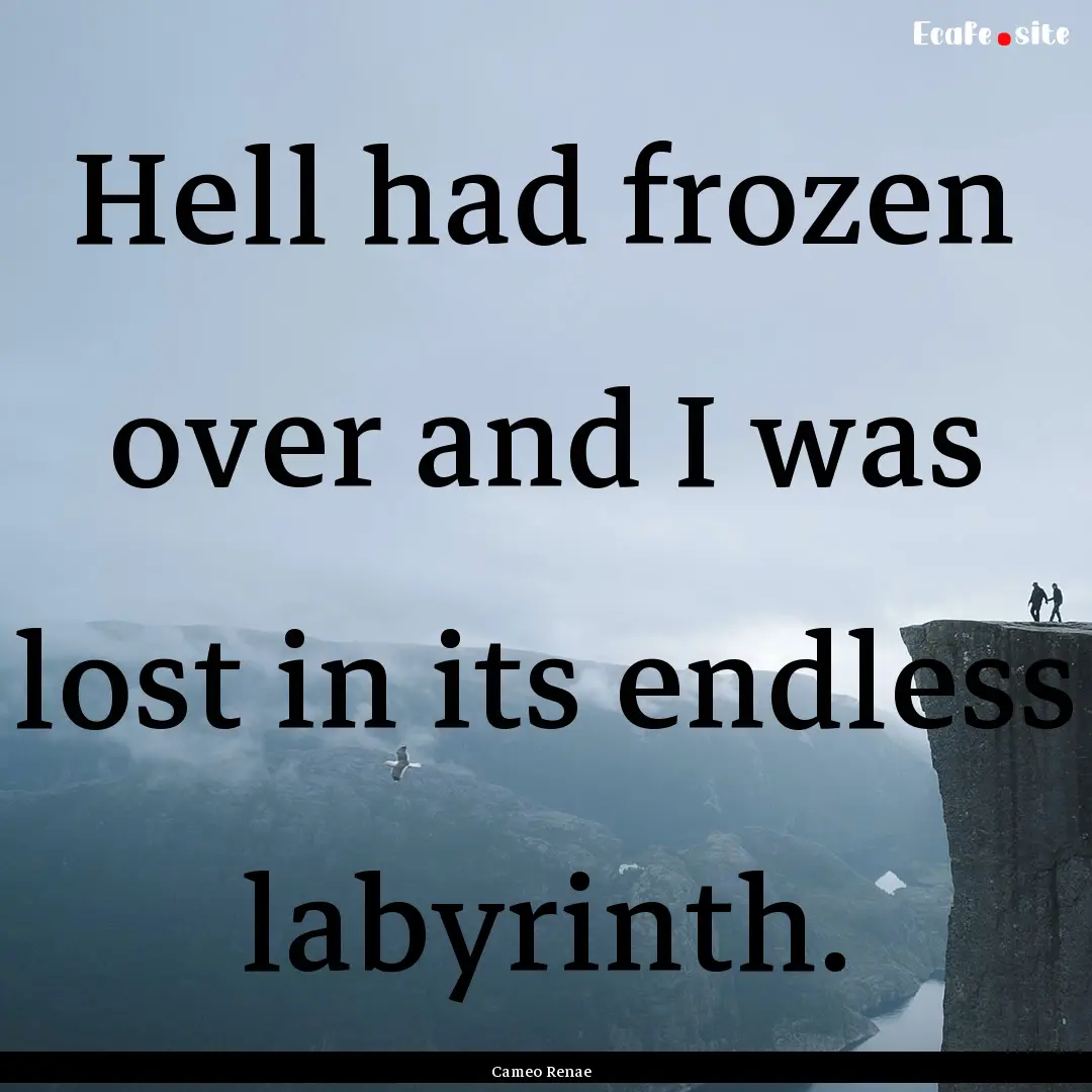 Hell had frozen over and I was lost in its.... : Quote by Cameo Renae