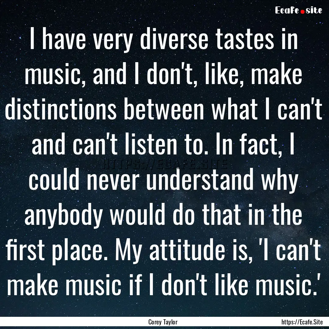 I have very diverse tastes in music, and.... : Quote by Corey Taylor