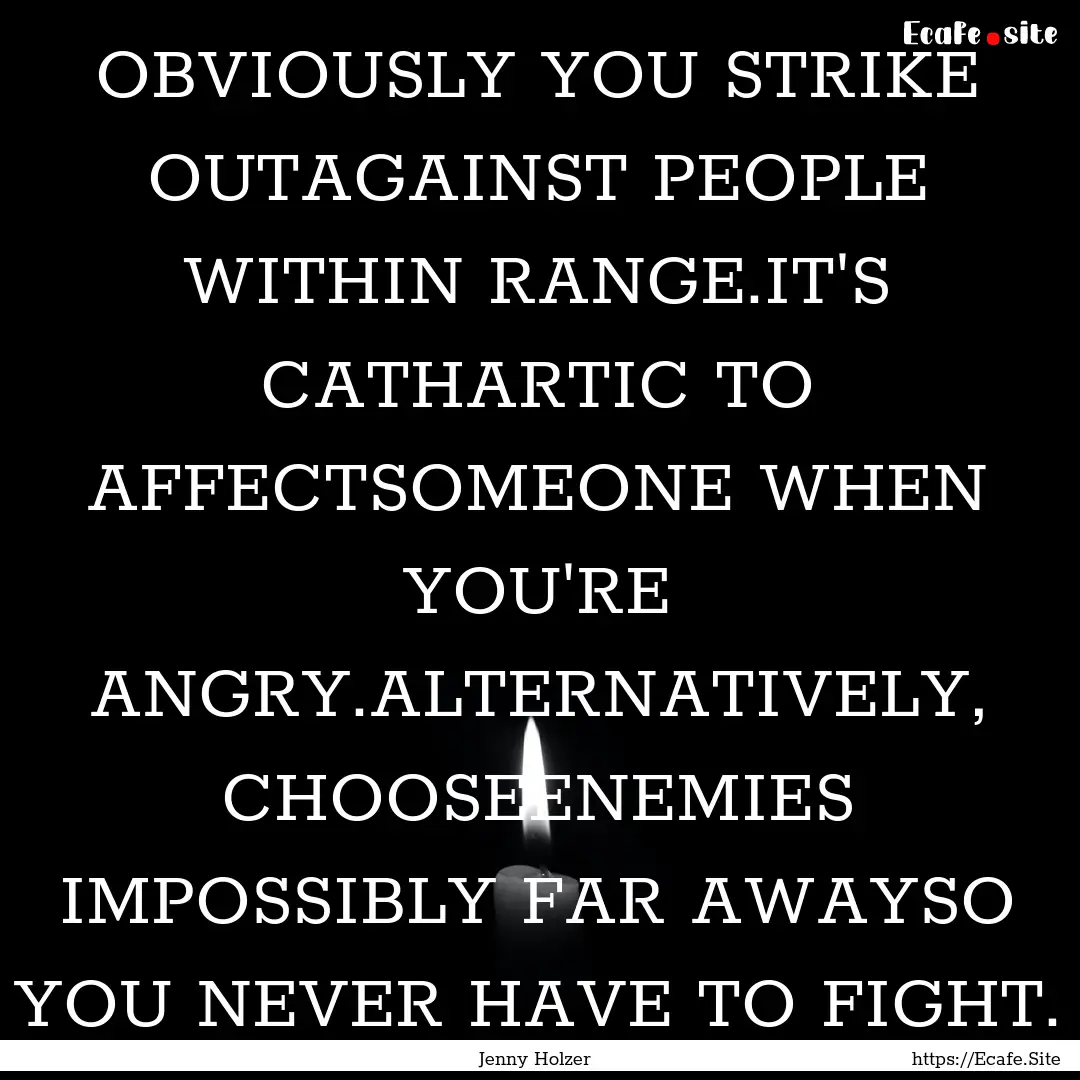 OBVIOUSLY YOU STRIKE OUTAGAINST PEOPLE WITHIN.... : Quote by Jenny Holzer