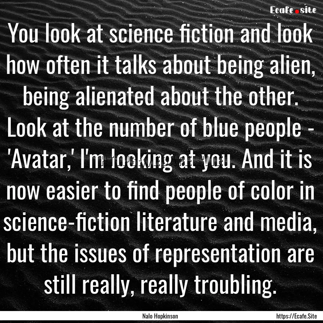 You look at science fiction and look how.... : Quote by Nalo Hopkinson