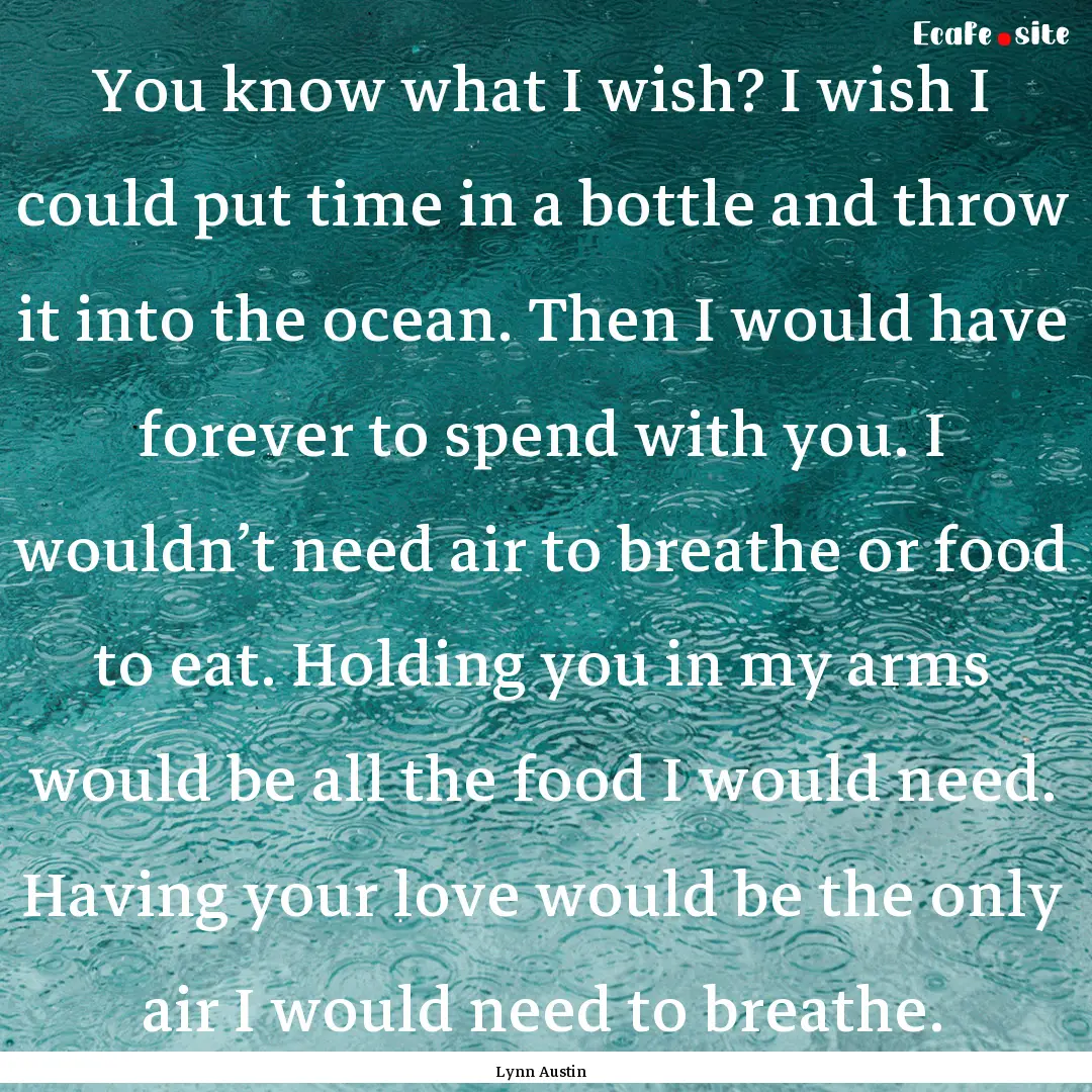 You know what I wish? I wish I could put.... : Quote by Lynn Austin