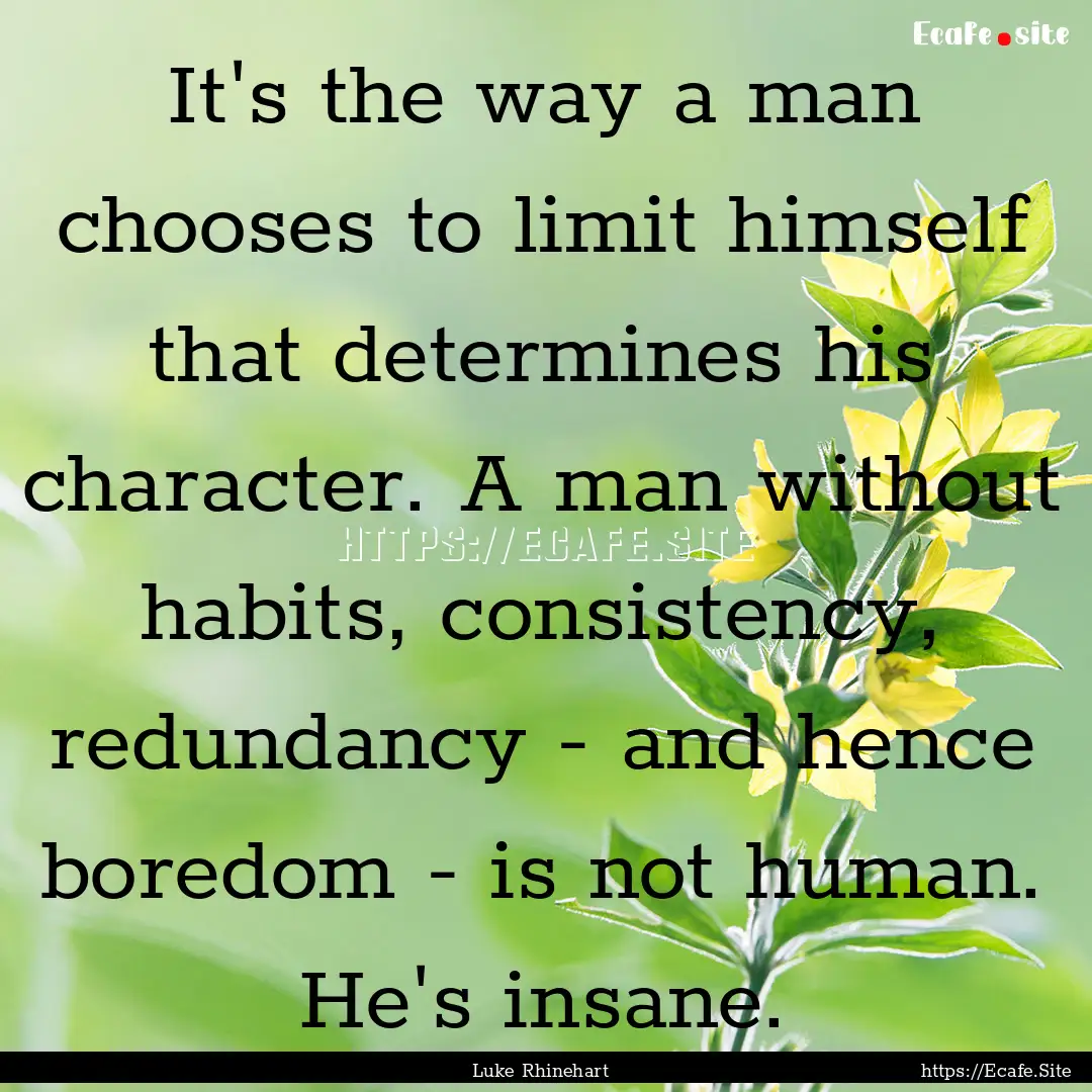 It's the way a man chooses to limit himself.... : Quote by Luke Rhinehart