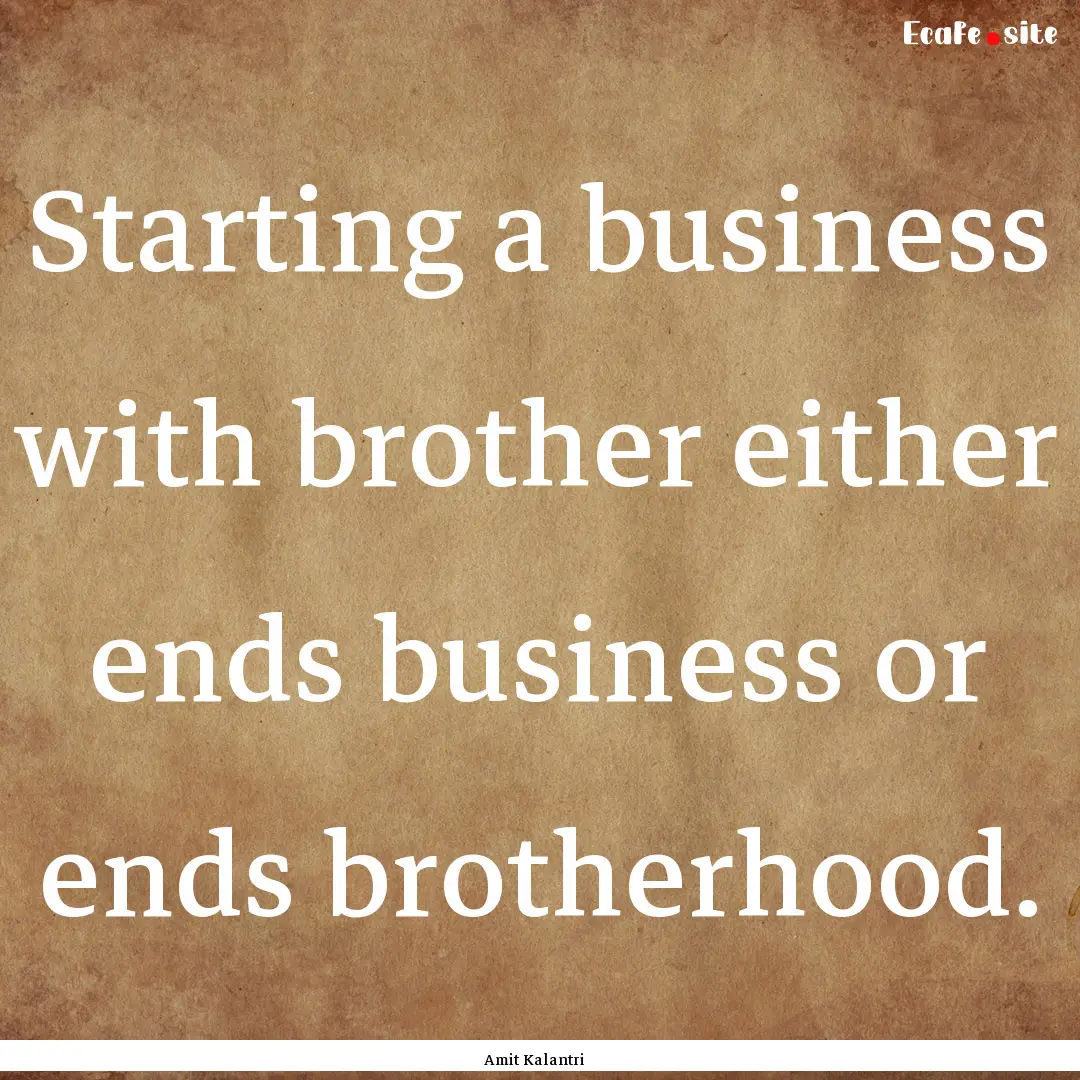 Starting a business with brother either ends.... : Quote by Amit Kalantri