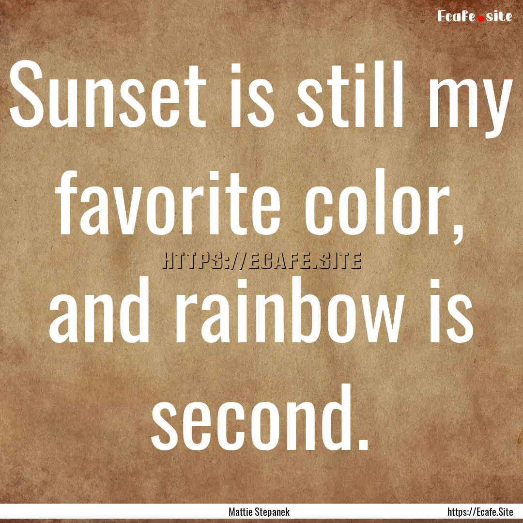 Sunset is still my favorite color, and rainbow.... : Quote by Mattie Stepanek