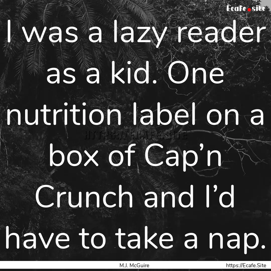 I was a lazy reader as a kid. One nutrition.... : Quote by M.J. McGuire